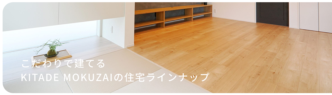 こだわりで建てるKITADE MOKUZAの住宅ラインナップ